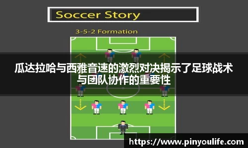 瓜达拉哈与西雅音速的激烈对决揭示了足球战术与团队协作的重要性